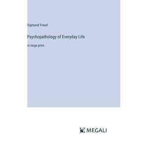 Psychopathology of Everyday Life: in large print -- Sigmund Freud